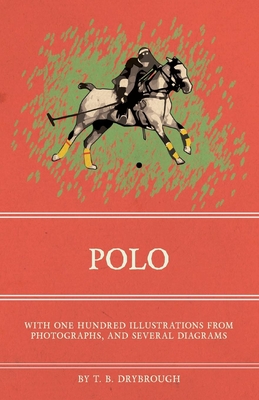 Polo - With One Hundred Illustrations from Photographs, and Several Diagrams - Drybrough, T B