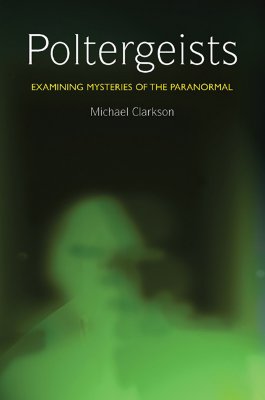 Poltergeists: Examining Mysteries of the Paranormal - Clarkson, Michael