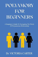 Polyamory for Beginners: A Beginner's Guide to Navigating the World of Polyamorous Relationship