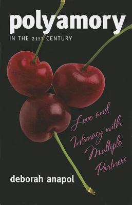 Polyamory in the Twenty-First Century: Love and Intimacy with Multiple Partners - Anapol, Deborah