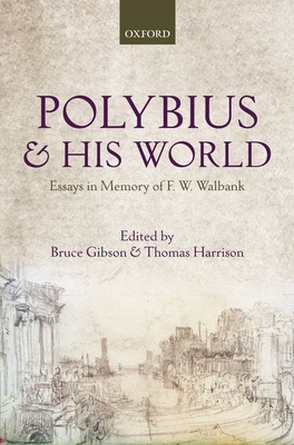 Polybius and his World: Essays in Memory of F.W. Walbank - Gibson, Bruce (Editor), and Harrison, Thomas (Editor)