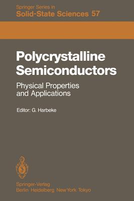 Polycrystalline Semiconductors: Physical Properties and Applications: Proceedings of the International School of Materials Science and Technology at the Ettore Majorana Centre, Erice, Italy, July 1-15, 1984 - Harbeke, G (Editor)