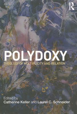 Polydoxy: Theology of Multiplicity and Relation - Keller, Catherine (Editor), and Schneider, Laurel (Editor)