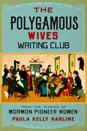 Polygamous Wives Writing Club: From the Diaries of Mormon Pioneer Women