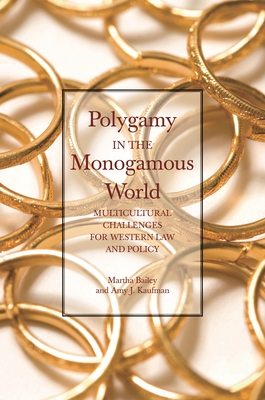 Polygamy in the Monogamous World: Multicultural Challenges for Western Law and Policy - Bailey, Martha, and Kaufman, Amy J