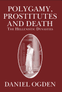 Polygamy, Prostitutes and Death: The Hellenistic Dynasties