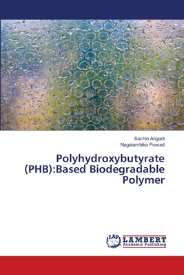 Polyhydroxybutyrate (PHB): Based Biodegradable Polymer - Angadi, Sachin, and Prasad, Nagalambika