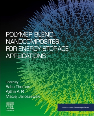 Polymer Blend Nanocomposites for Energy Storage Applications - Thomas, Sabu (Editor), and A R, Ajitha (Editor), and Jaroszewski, Maciej (Editor)