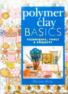 Polymer Clay Basics: Techniques, Tools & Projects