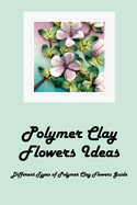 Polymer Clay Flowers Ideas: Different Types of Polymer Clay Flowers Guide: Polymer Clay Flowers