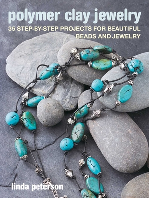 Polymer Clay Jewelry: 35 Step-By-Step Projects for Beautiful Beads and Jewelry - Peterson, Linda