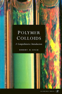 Polymer Colloids: A Comprehensive Introduction - Fitch, Robert M