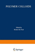 Polymer Colloids: Proceedings of an American Chemical Society Symposium on Polymer Colloids Held in Chicago, Illinois, September 13-18, 1970