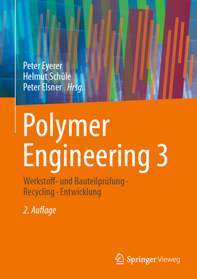 Polymer Engineering 3: Werkstoff- Und Bauteilpr?fung, Recycling, Entwicklung - Eyerer, Peter (Editor), and Sch?le, Helmut (Editor), and Elsner, Peter (Editor)