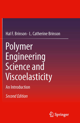 Polymer Engineering Science and Viscoelasticity: An Introduction - Brinson, Hal F, and Brinson, L Catherine