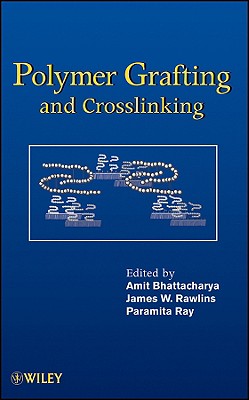 Polymer Grafting and Crosslinking - Bhattacharya, Amit (Editor), and Rawlins, James W (Editor), and Ray, Paramita (Editor)