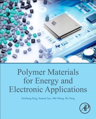 Polymer Materials for Energy and Electronic Applications - Peng, Huisheng, and Sun, Xuemei, and Weng, Wei