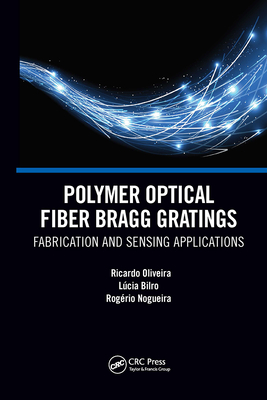 Polymer Optical Fiber Bragg Gratings: Fabrication and Sensing Applications - Oliveira, Ricardo, and Bilro, Lucia Maria Botas, and Nogueira, Rogerio