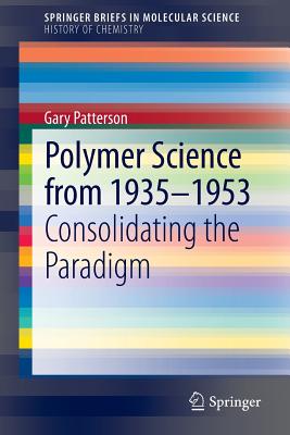 Polymer Science from 1935-1953: Consolidating the Paradigm - Patterson, Gary