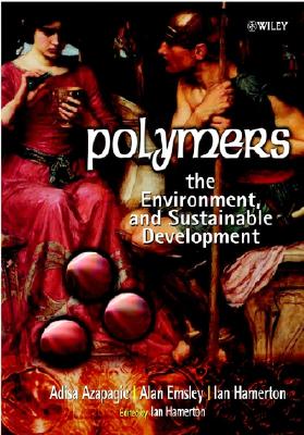 Polymers: The Environment and Sustainable Development - Azapagic, Adisa, and Emsley, Alan, and Hamerton, Ian