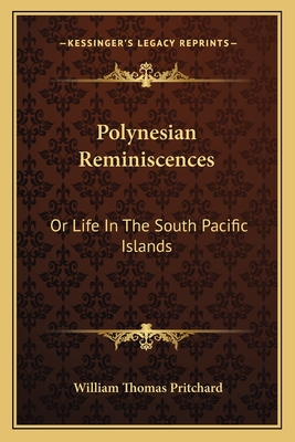 Polynesian Reminiscences: Or Life In The South Pacific Islands - Pritchard, William Thomas