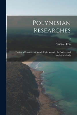 Polynesian Researches: During a Residence of Nearly Eight Years in the Society and Sandwich Islands; 3 - Ellis, William 1794-1872