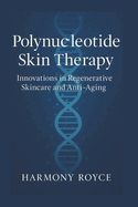 Polynucleotide Skin Therapy: Innovations in Regenerative Skincare and Anti-Aging