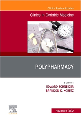 Polypharmacy, an Issue of Clinics in Geriatric Medicine: Volume 38-4 - Schneider, Edward, MD (Editor), and Koretz, Brandon K (Editor)