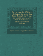 Polyptyque de L'Abbaye de Saint-Germain Des Pres: Redige Au Temps de L'Abbe Irminon Et Pub, Volume 12