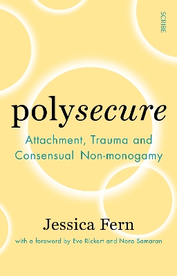 Polysecure: Attachment, Trauma and Consensual Non-monogamy - Fern, Jessica, and Rickert, Eve (Foreword by), and Samaran, Nora (Foreword by)