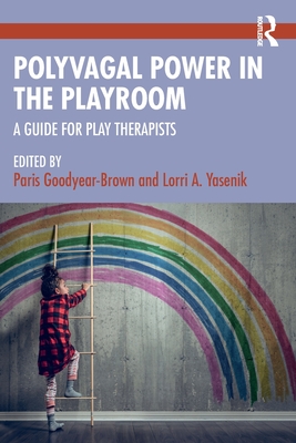 Polyvagal Power in the Playroom: A Guide for Play Therapists - Goodyear-Brown, Paris (Editor), and Yasenik, Lorri A (Editor)