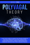 Polyvagal Theory: A self help guide to awake the healing power of the vagus nerve with natural stimulation, overcoming anxiety, stress and depression with exercises, reduce fear, ptsd and healing trauma