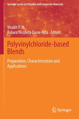 Polyvinylchloride-based Blends: Preparation, Characterization and Applications - P. M., Visakh (Editor), and Darie-Nita, Raluca Nicoleta (Editor)
