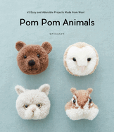 POM POM Animals: 45 Easy and Adorable Projects Made from Wool