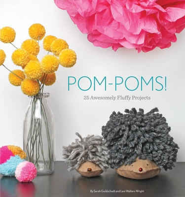 Pom-Poms!: 25 Awesomely Fluffy Projects - Goldschadt, Sarah (Photographer), and Wright, Lexi Walters