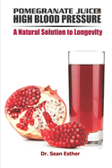 Pomegranate Juice for High Blood Pressure: A Natural Solution to Longevity