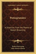 Pomegranates: A Selection from the Poems of Robert Browning