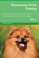 Pomeranian Tricks Training Pomeranian Tricks & Games Training Tracker & Workbook. Includes: Pomeranian Multi-Level Tricks, Games & Agility. Part 2