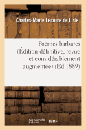 Pomes Barbares (dition Dfinitive, Revue Et Considrablement Augmente) - LeConte de Lisle, Charles-Marie