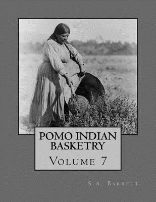 Pomo Indian Basketry: Volume 7 - Barrett, S a, and Chambers, Roger (Introduction by)
