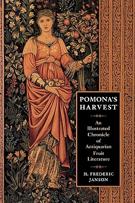 Pomona's Harvest: An Illustrated Chronicle of Antiquarian Fruit Literature - Janson, H Frederic