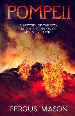 Pompeii: A History of the City and the Eruption of Mount Vesuvius - Historycaps (Editor), and Mason, Fergus