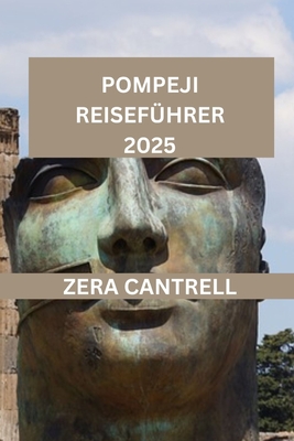 Pompeji Reisef?hrer 2025: Echos von Pompeji: Erkunden Sie die Stra?en, H?user und die Geschichte einer Stadt, in der die Zeit stehen geblieben ist. - Cantrell, Zera