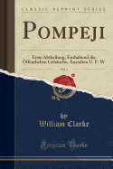 Pompeji, Vol. 1: Erste Abtheilung, Enthaltend Die Offentlichen Gebauche, Anstalten U. F. W (Classic Reprint)