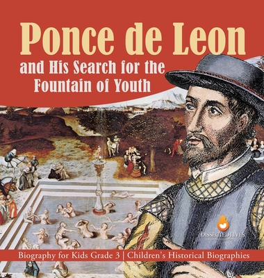 Ponce de Leon and His Search for the Fountain of Youth Biography for Kids Grade 3 Children's Historical Biographies - Dissected Lives