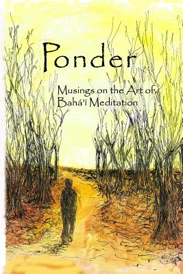 Ponder: Musings on the Art of Bah' Meditation - Weber, M E