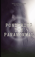 Pondering the Paranormal: A Starter's Guide to Understanding the Unknown