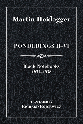 Ponderings II-VI, Limited Edition: Black Notebooks 1931-1938 - Heidegger, Martin, and Rojcewicz, Richard (Translated by)