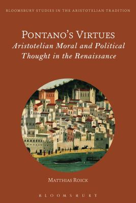 Pontano's Virtues: Aristotelian Moral and Political Thought in the Renaissance - Roick, Matthias, and Sgarbi, Marco (Editor)