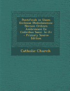 Pontificale in Usum Ecclesiae Mediolanensis: Necnon Ordines Ambrosiani Ex Codicibus Saecc. IX-XV